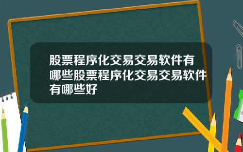 股票程序化交易交易软件有哪些股票程序化交易交易软件有哪些好