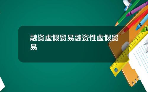 融资虚假贸易融资性虚假贸易