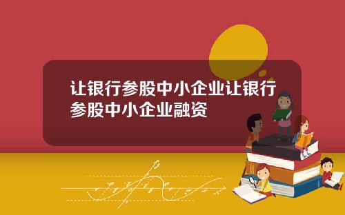 让银行参股中小企业让银行参股中小企业融资