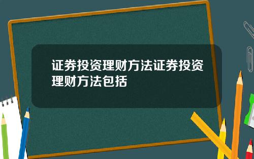 证券投资理财方法证券投资理财方法包括