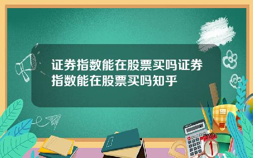 证券指数能在股票买吗证券指数能在股票买吗知乎