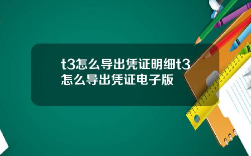 t3怎么导出凭证明细t3怎么导出凭证电子版