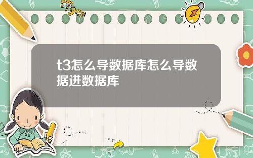t3怎么导数据库怎么导数据进数据库