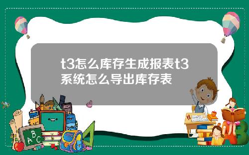 t3怎么库存生成报表t3系统怎么导出库存表