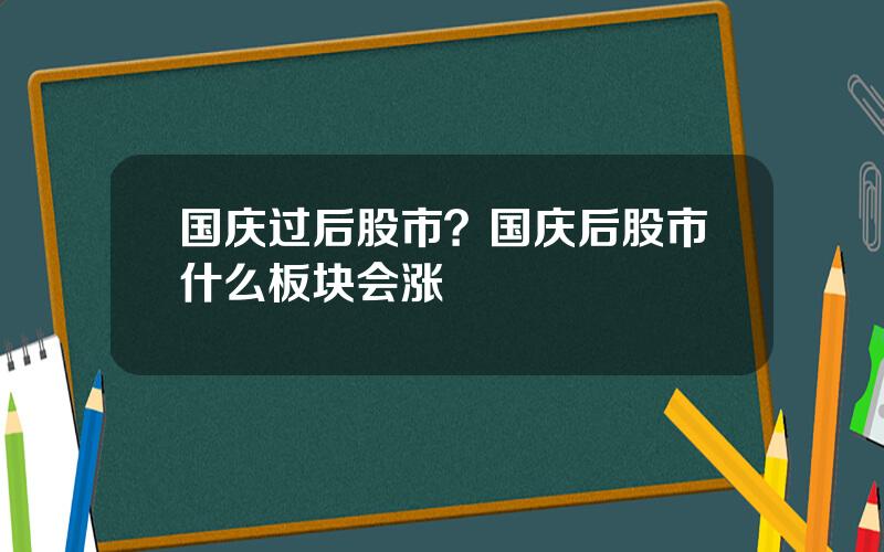 国庆过后股市？国庆后股市什么板块会涨