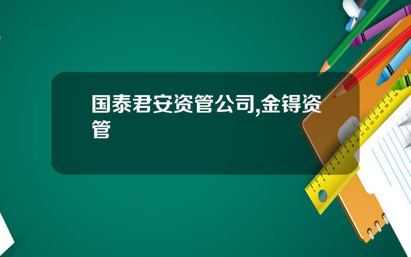 国泰君安资管公司,金锝资管