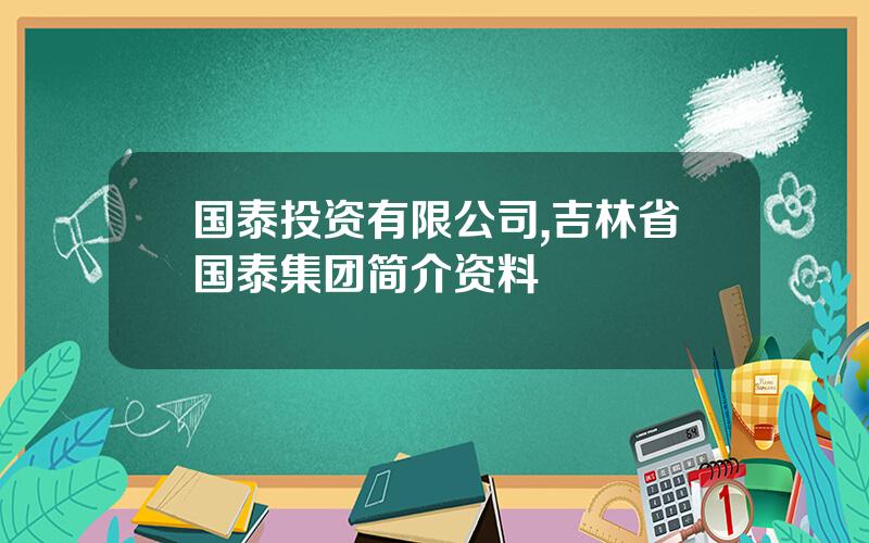 国泰投资有限公司,吉林省国泰集团简介资料