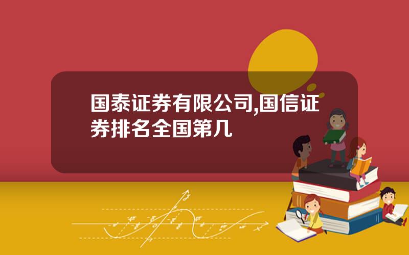 国泰证券有限公司,国信证券排名全国第几