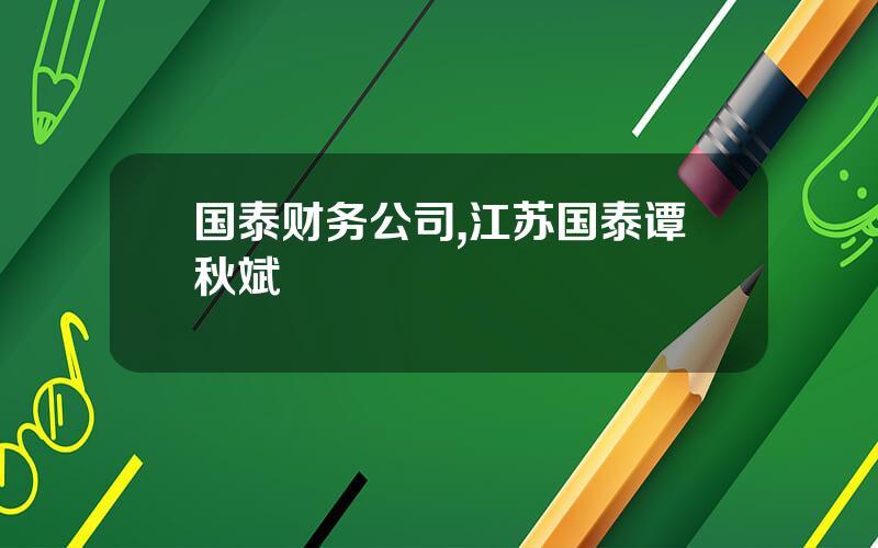 国泰财务公司,江苏国泰谭秋斌