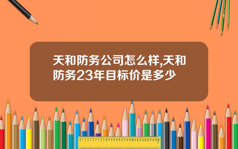 天和防务公司怎么样,天和防务23年目标价是多少