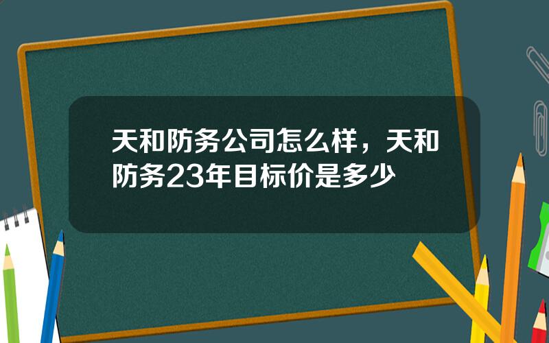 天和防务公司怎么样，天和防务23年目标价是多少