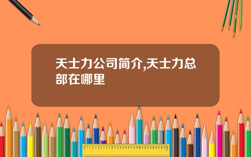 天士力公司简介,天士力总部在哪里