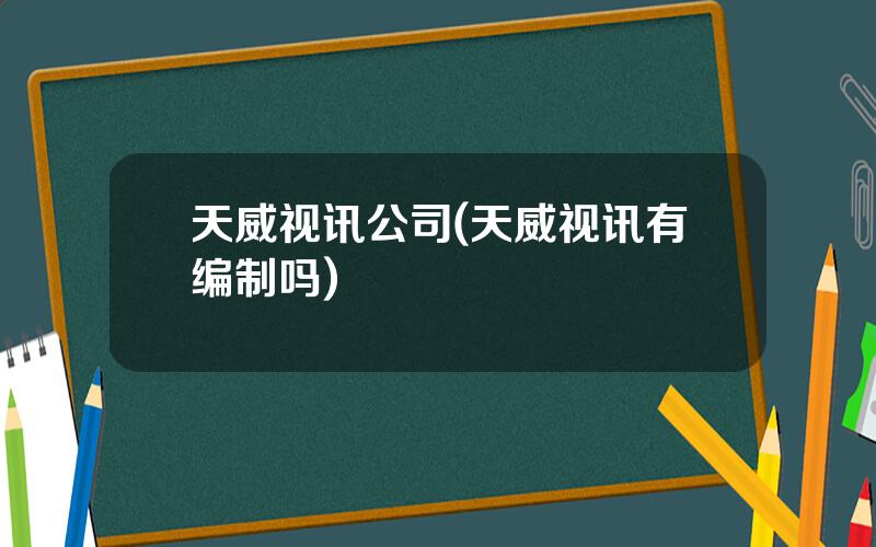 天威视讯公司(天威视讯有编制吗)