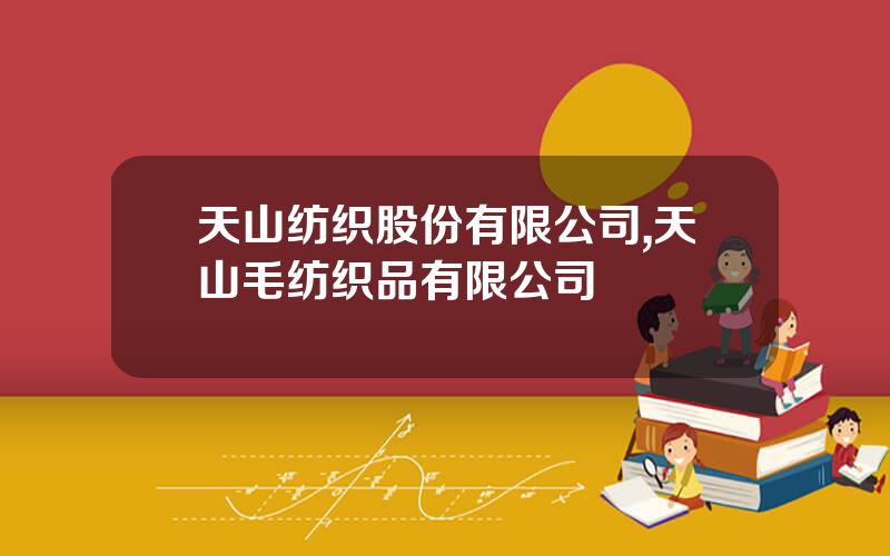 天山纺织股份有限公司,天山毛纺织品有限公司