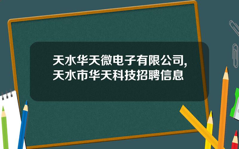 天水华天微电子有限公司,天水市华天科技招聘信息