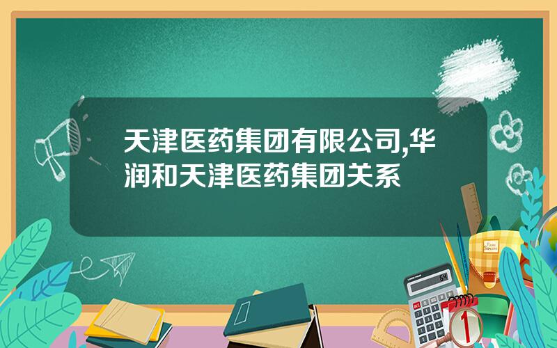 天津医药集团有限公司,华润和天津医药集团关系