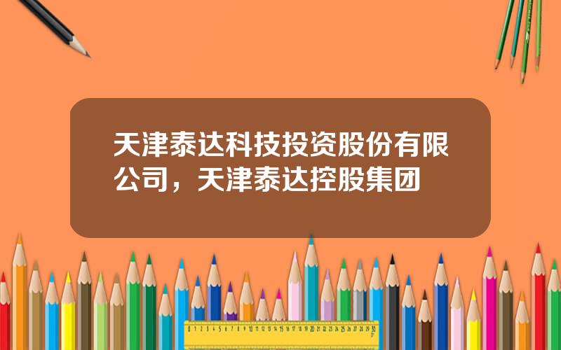 天津泰达科技投资股份有限公司，天津泰达控股集团