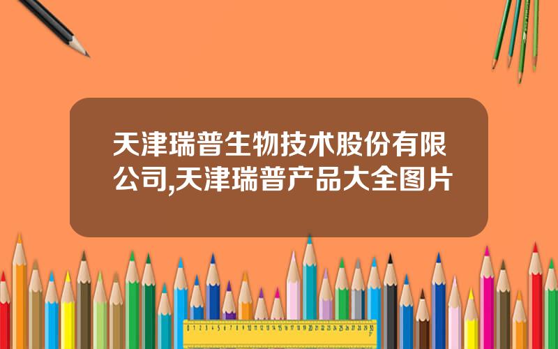 天津瑞普生物技术股份有限公司,天津瑞普产品大全图片