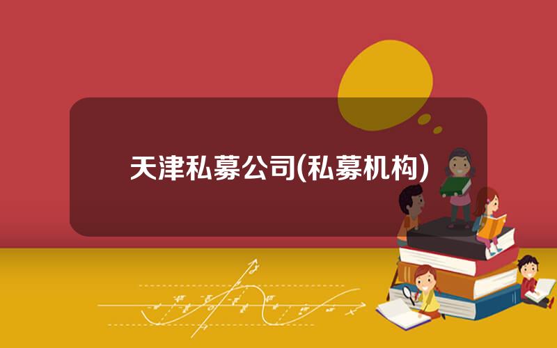 天津私募公司(私募机构)
