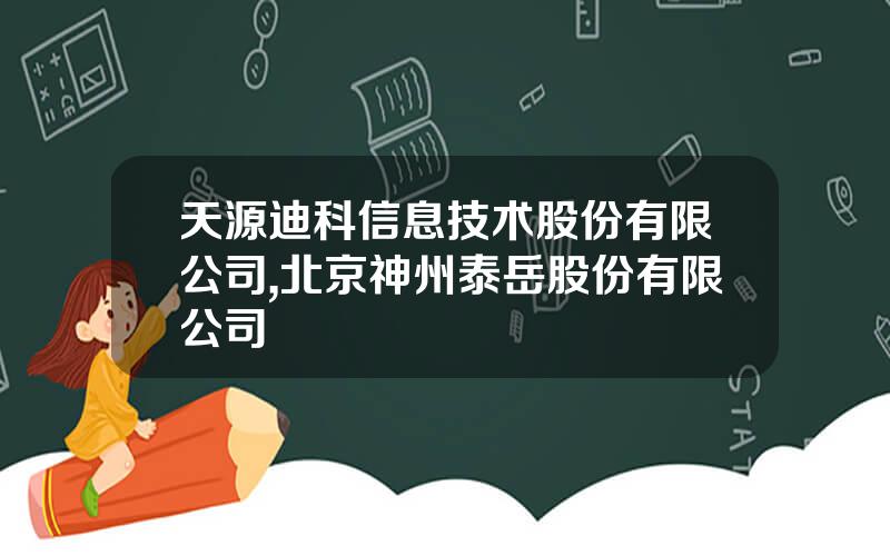 天源迪科信息技术股份有限公司,北京神州泰岳股份有限公司