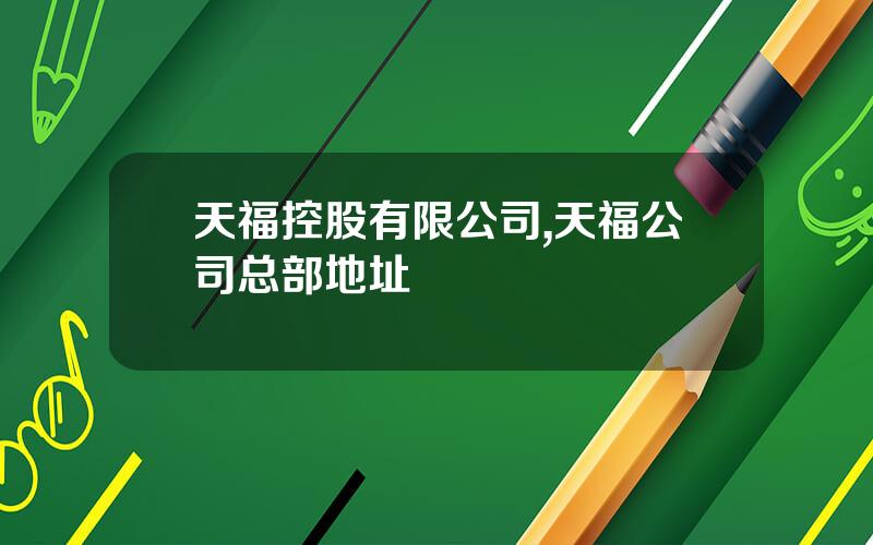天福控股有限公司,天福公司总部地址