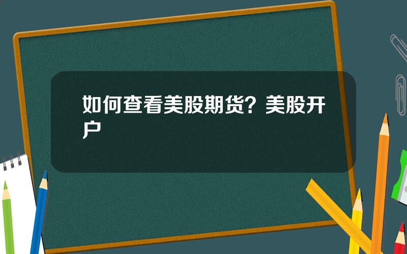如何查看美股期货？美股开户