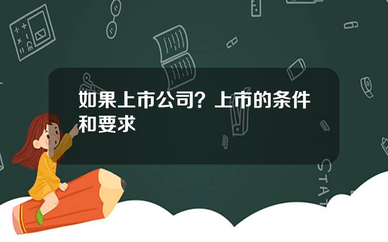 如果上市公司？上市的条件和要求
