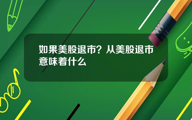 如果美股退市？从美股退市意味着什么