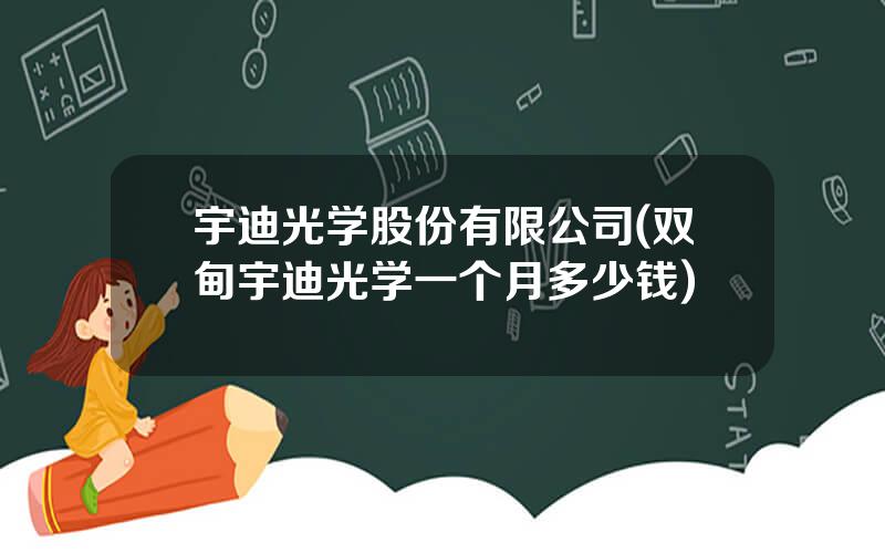 宇迪光学股份有限公司(双甸宇迪光学一个月多少钱)