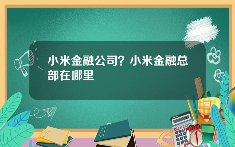 小米金融公司？小米金融总部在哪里