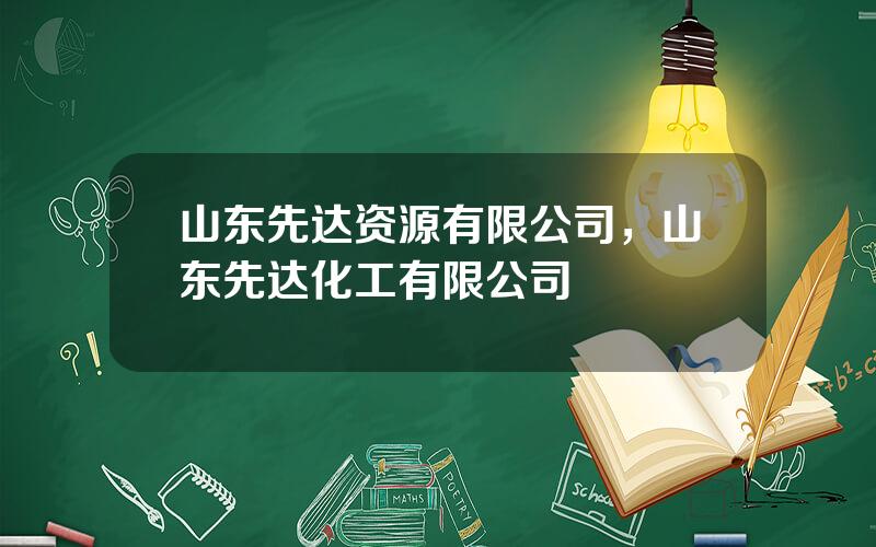 山东先达资源有限公司，山东先达化工有限公司