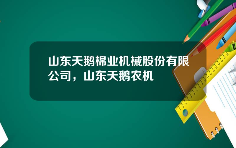 山东天鹅棉业机械股份有限公司，山东天鹅农机