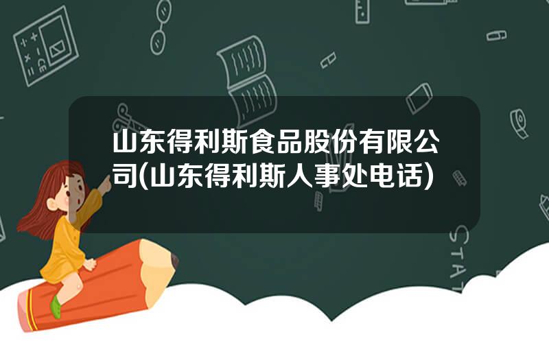 山东得利斯食品股份有限公司(山东得利斯人事处电话)