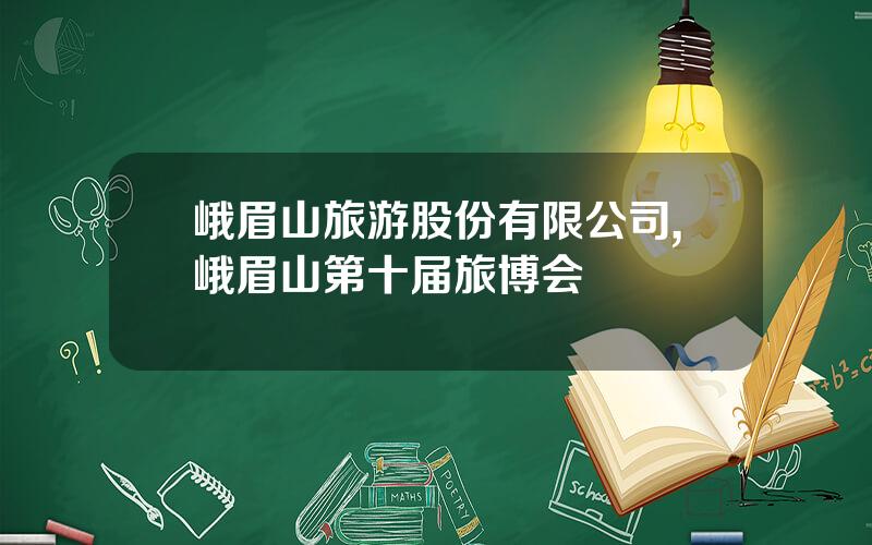 峨眉山旅游股份有限公司,峨眉山第十届旅博会
