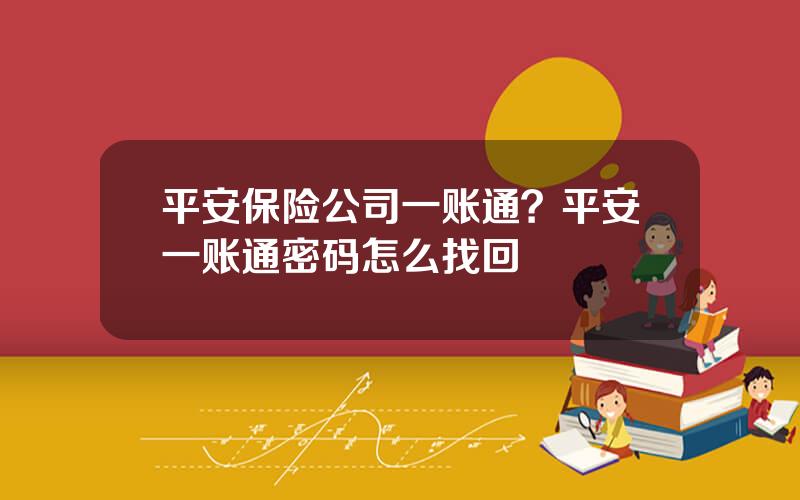 平安保险公司一账通？平安一账通密码怎么找回