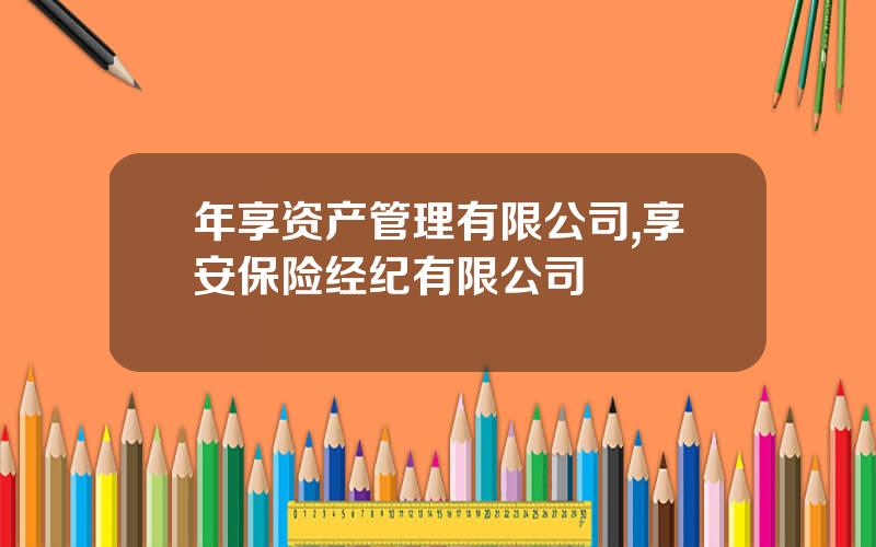 年享资产管理有限公司,享安保险经纪有限公司