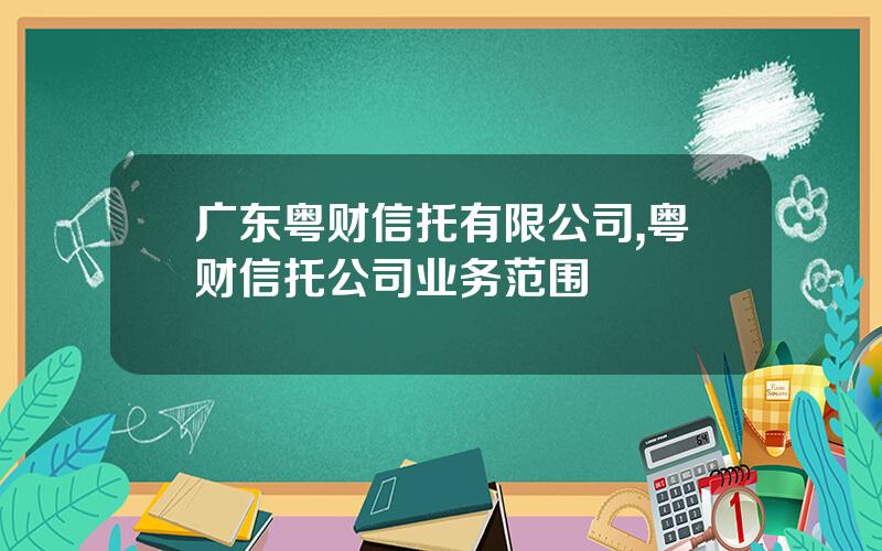 广东粤财信托有限公司,粤财信托公司业务范围