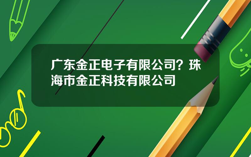 广东金正电子有限公司？珠海市金正科技有限公司