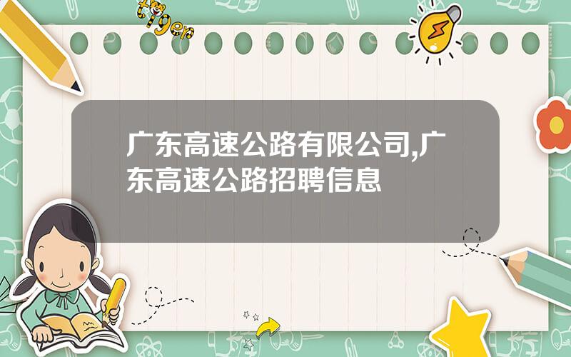 广东高速公路有限公司,广东高速公路招聘信息