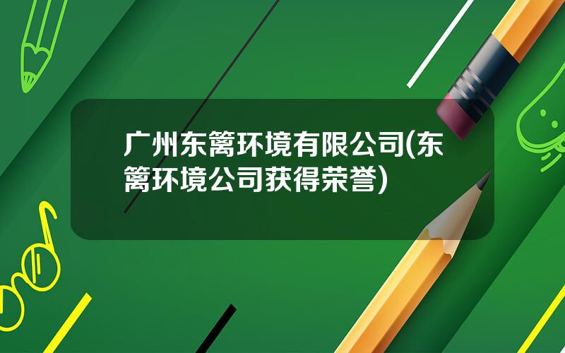 广州东篱环境有限公司(东篱环境公司获得荣誉)