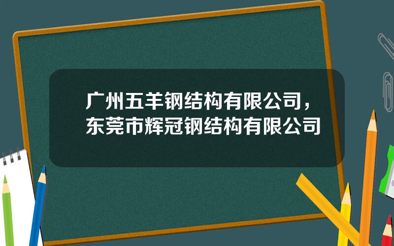 广州五羊钢结构有限公司，东莞市辉冠钢结构有限公司