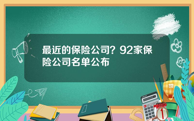 最近的保险公司？92家保险公司名单公布