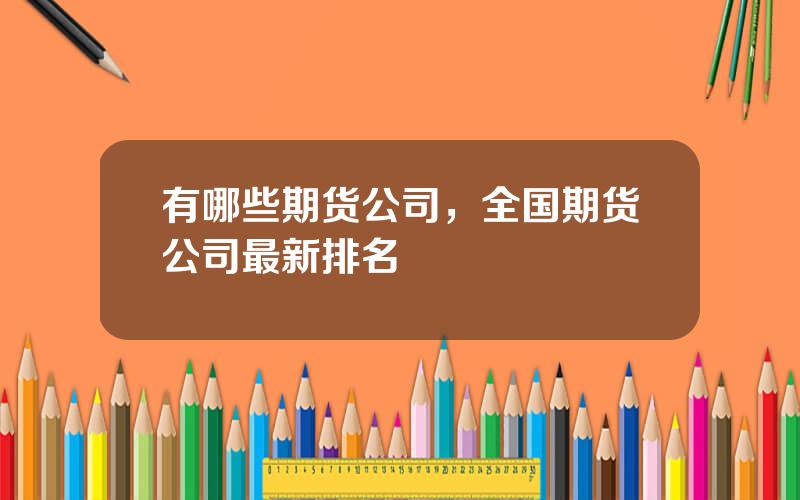 有哪些期货公司，全国期货公司最新排名