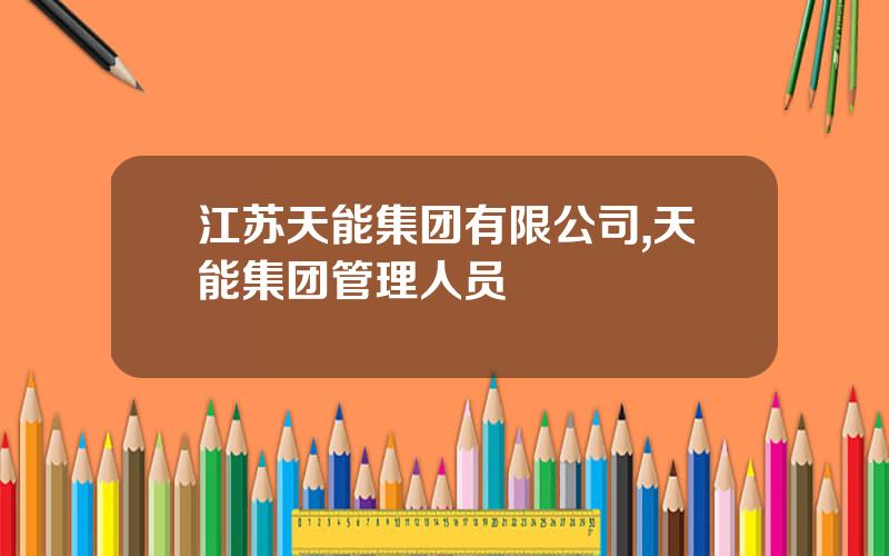江苏天能集团有限公司,天能集团管理人员