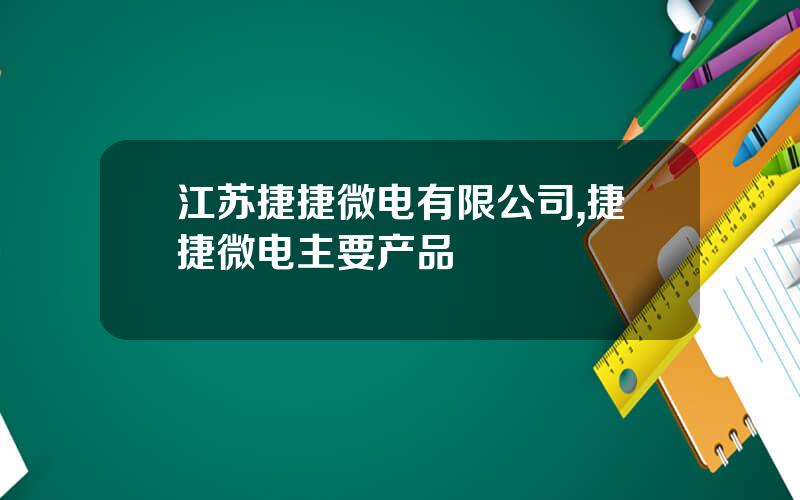 江苏捷捷微电有限公司,捷捷微电主要产品