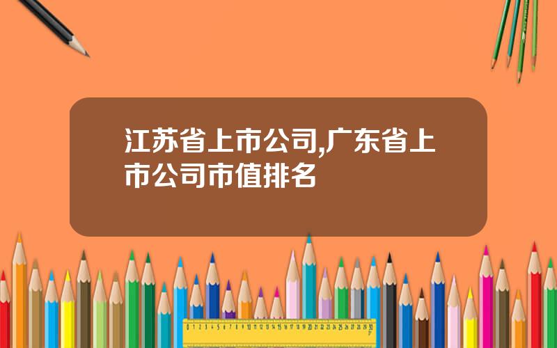 江苏省上市公司,广东省上市公司市值排名