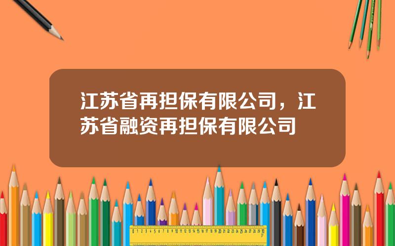 江苏省再担保有限公司，江苏省融资再担保有限公司