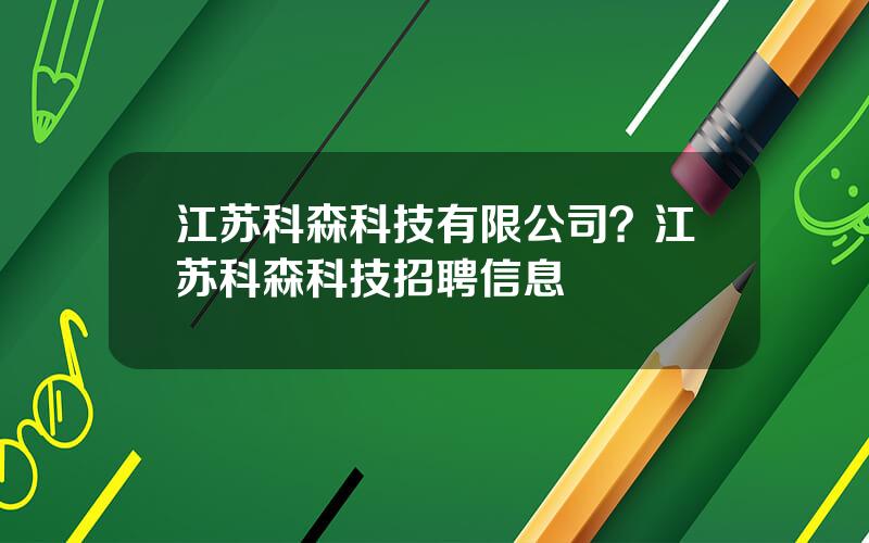 江苏科森科技有限公司？江苏科森科技招聘信息