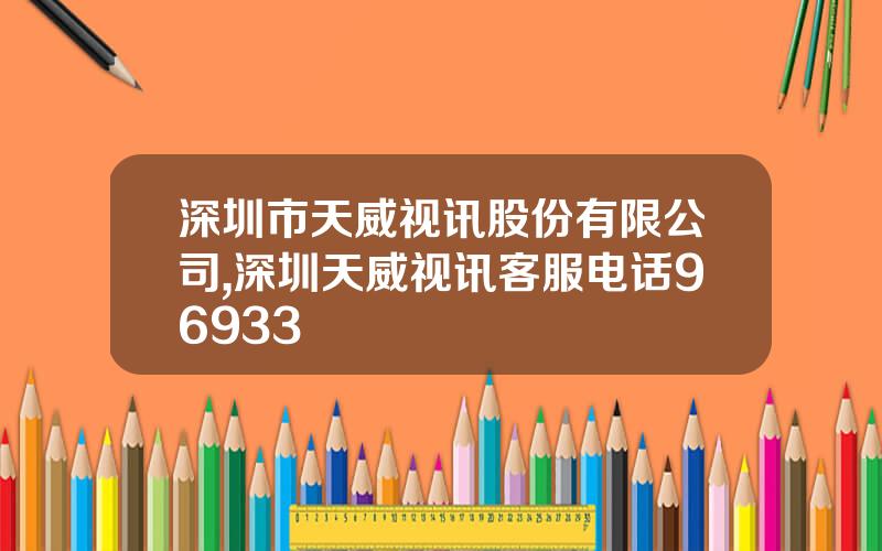 深圳市天威视讯股份有限公司,深圳天威视讯客服电话96933