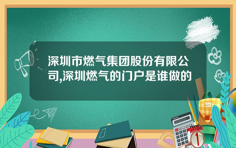 深圳市燃气集团股份有限公司,深圳燃气的门户是谁做的